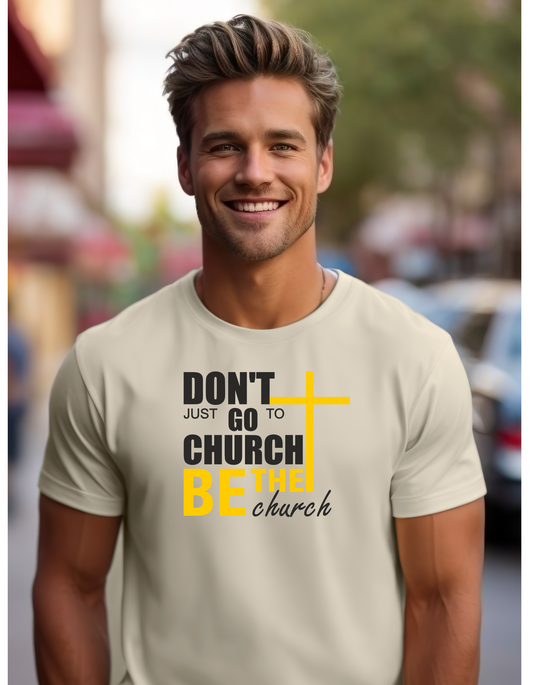 Don't Just Go to Church Be the Church T-Shirt